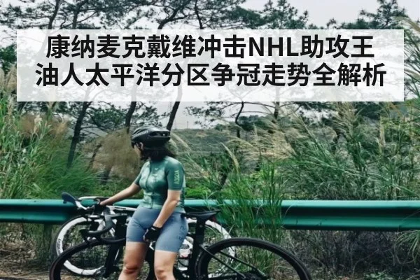 康纳麦克戴维冲击NHL助攻王 油人太平洋分区争冠走势全解析 - kaiyun