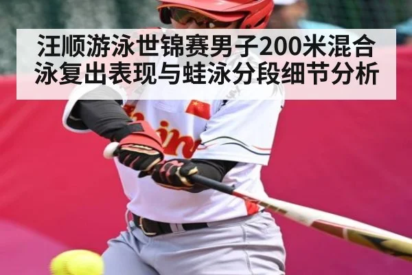 汪顺游泳世锦赛男子200米混合泳复出表现与蛙泳分段细节分析 - kaiyun